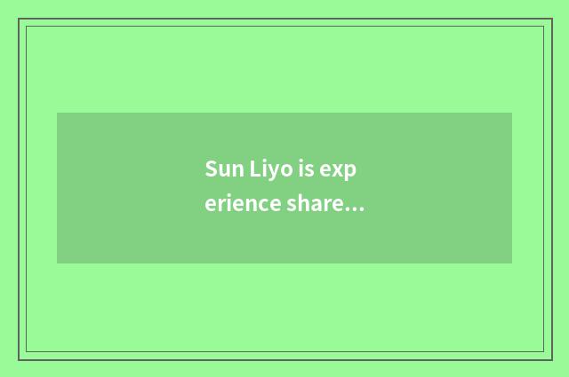 Sun Liyo is experience shared?