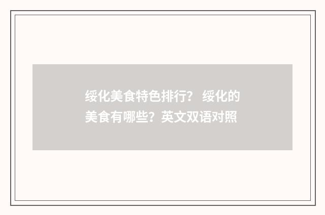 绥化美食特色排行？ 绥化的美食有哪些？英文双语对照