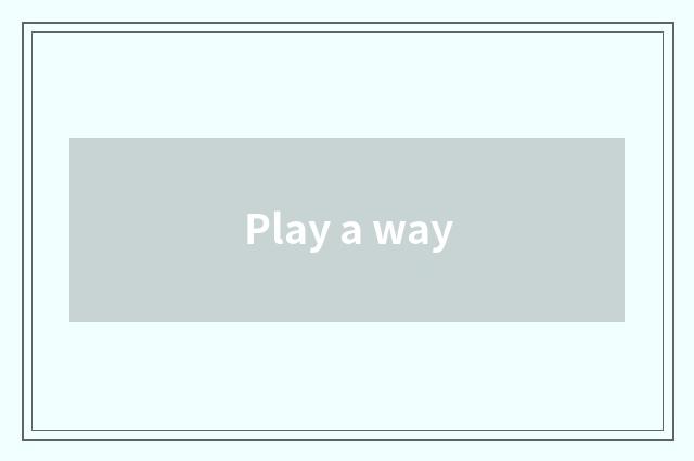 Play a way