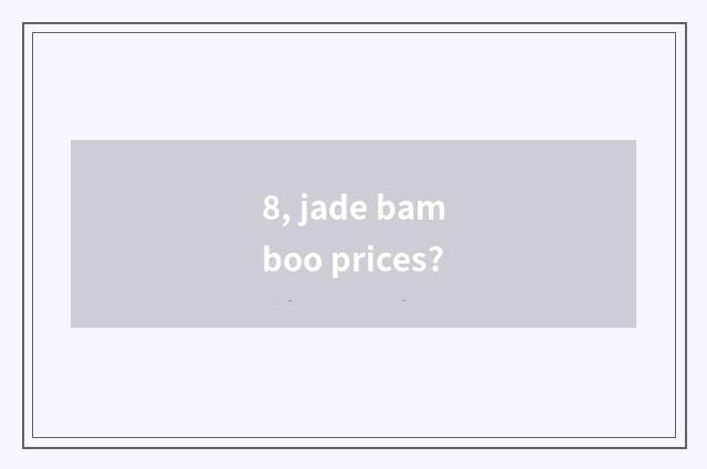 8, jade bamboo prices?