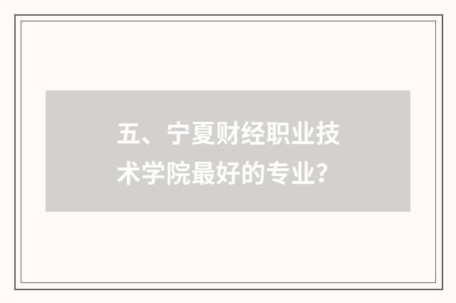 五、宁夏财经职业技术学院最好的专业？