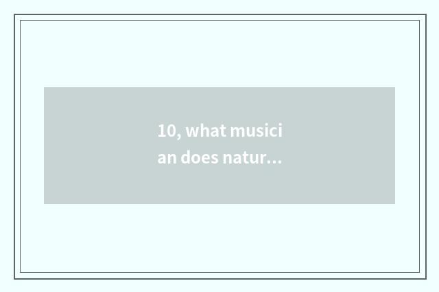 10, what musician does nature have?