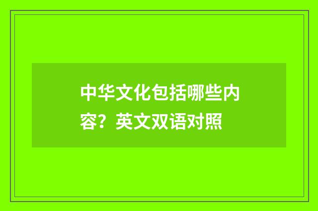 中华文化包括哪些内容?英文双语对照