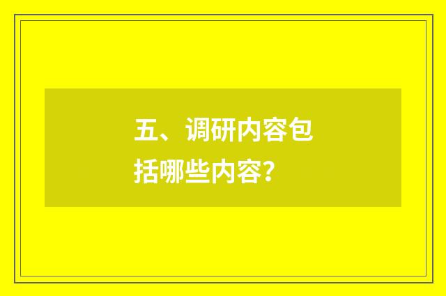 五、调研内容包括哪些内容？