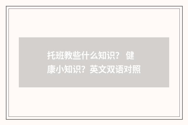 托班教些什么知识？ 健康小知识？英文双语对照