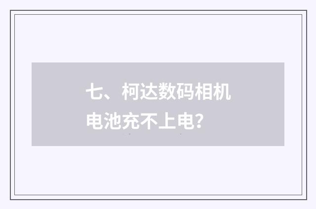 七、柯达数码相机电池充不上电?