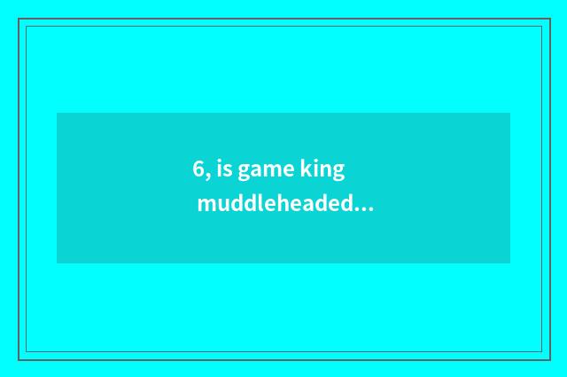 6, is game king muddleheaded in force city piece what card group is the fiercest