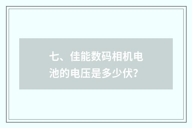 七、佳能数码相机电池的电压是多少伏?