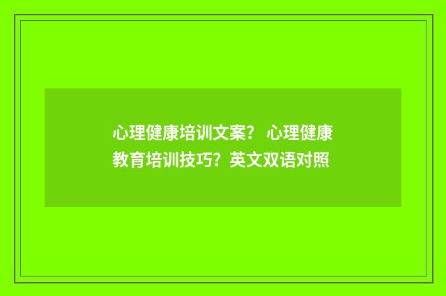 心理健康培训文案? 心理健康教育培训技巧?英文双语对照