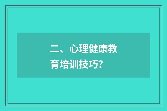 二、心理健康教育培训技巧？
