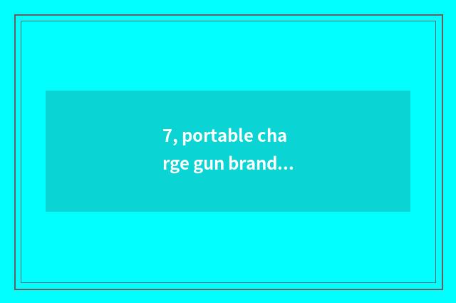 7, portable charge gun brand pop chart?