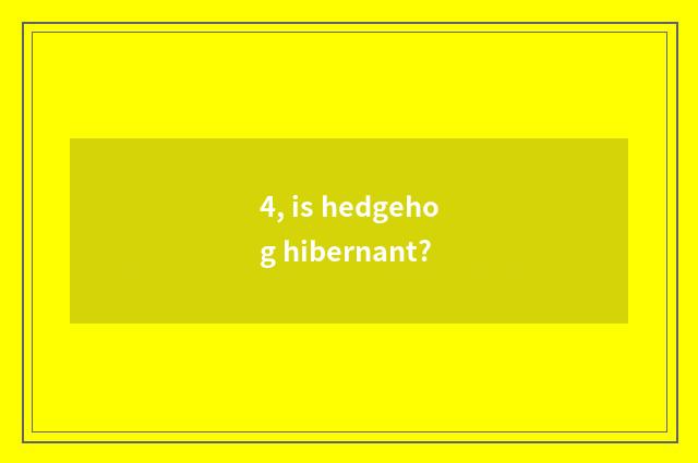 4, is hedgehog hibernant?