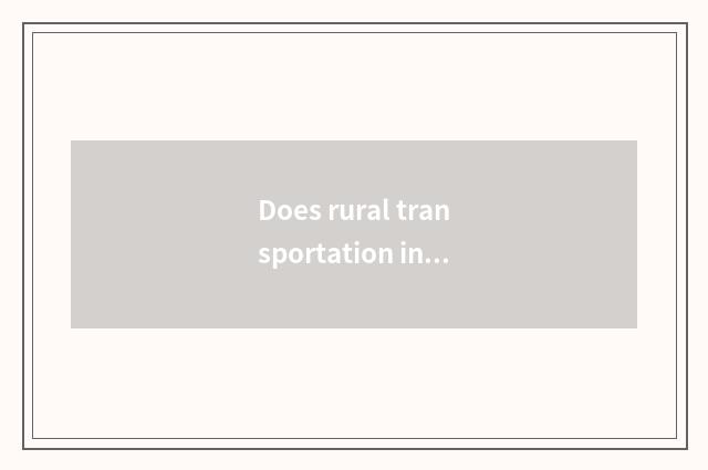 Does rural transportation infrastructure include?