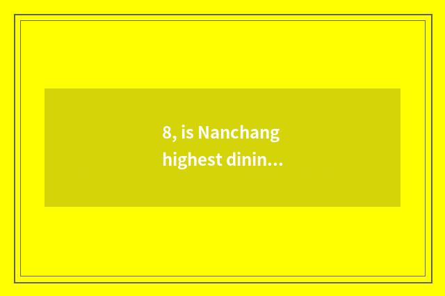 8, is Nanchang highest dining-room?
