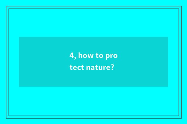 4, how to protect nature?