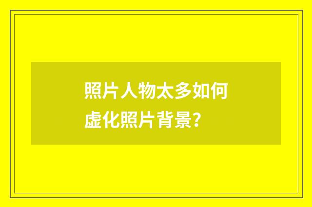 照片人物太多如何虚化照片背景?