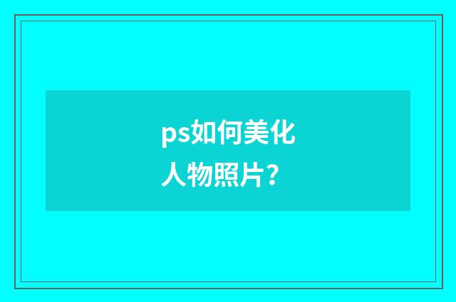 ps如何美化人物照片？