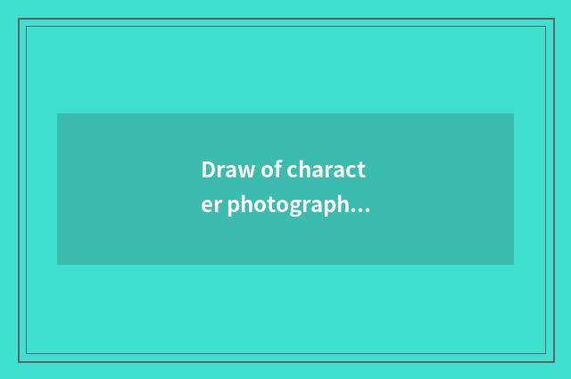 Draw of character photograph pass on?