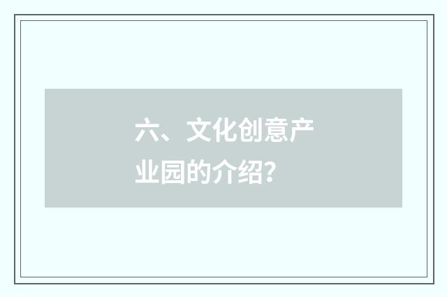 六、文化创意产业园的介绍?