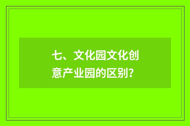 七、文化园文化创意产业园的区别?