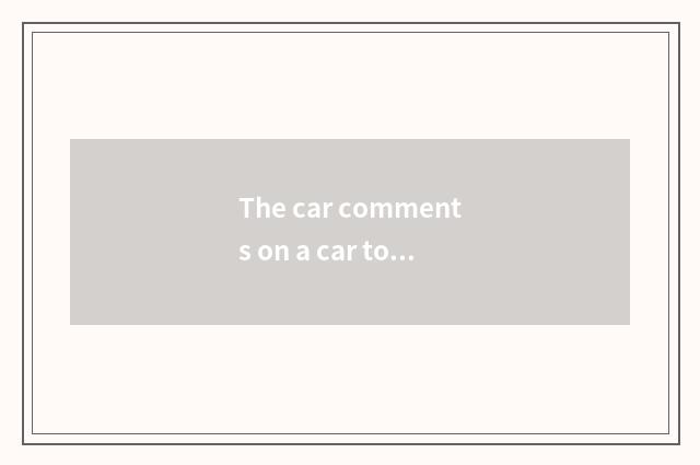 The car comments on a car to criticize a person, try the car that draws a critic