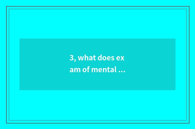 3, what does exam of mental health accomplishment take an examination of?