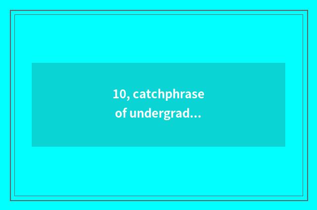 10, catchphrase of undergraduate mental health?