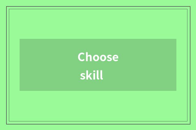 Choose skill