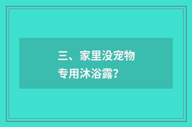 三、家里没宠物专用沐浴露?