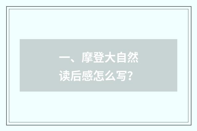一、摩登大自然读后感怎么写？