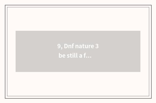 9, Dnf nature 3 be still a fruit very 3 good?
