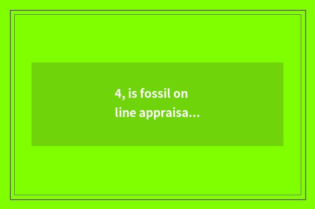 4, is fossil online appraisal platform?