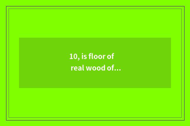 10, is floor of real wood of nature large birch good?
