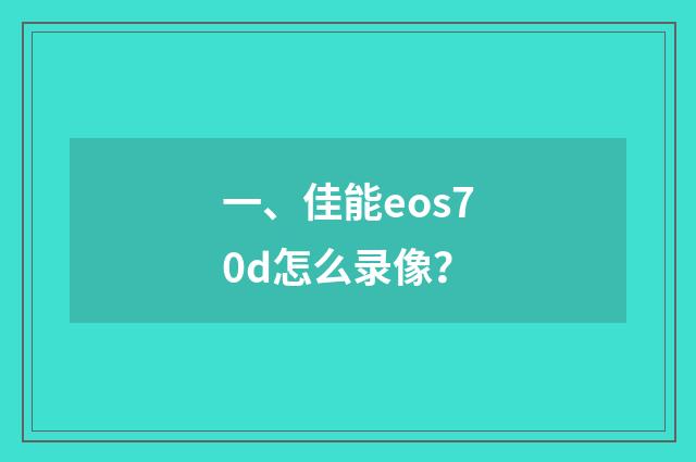 一、佳能eos70d怎么录像？
