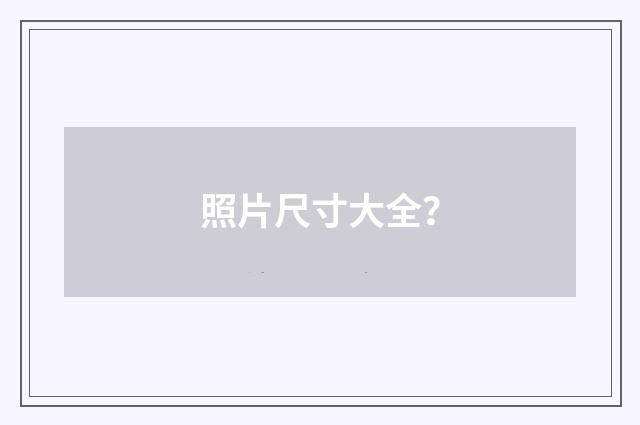 照片尺寸大全?