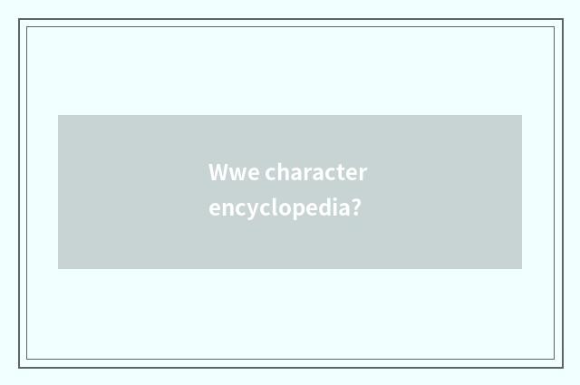 Wwe character encyclopedia?