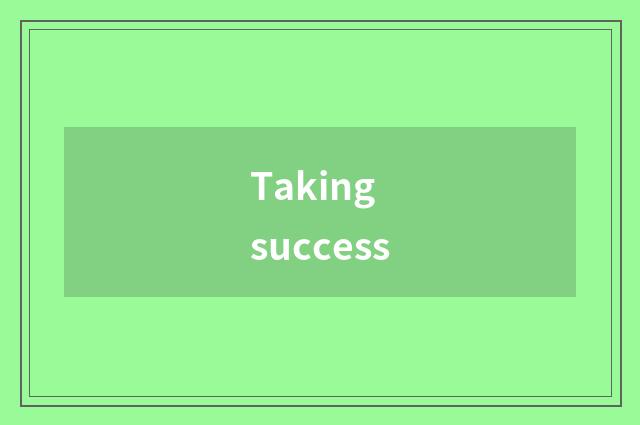 Taking success
