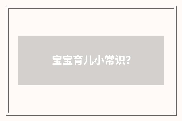 宝宝育儿小常识？