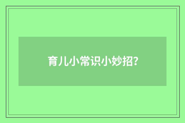 育儿小常识小妙招?