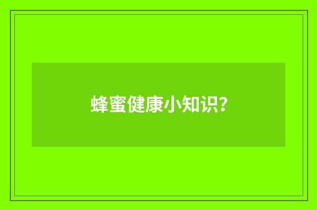 蜂蜜健康小知识?