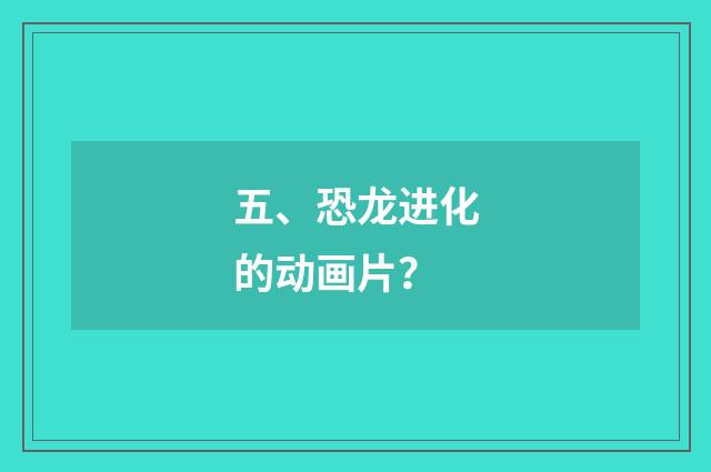五、恐龙进化的动画片?