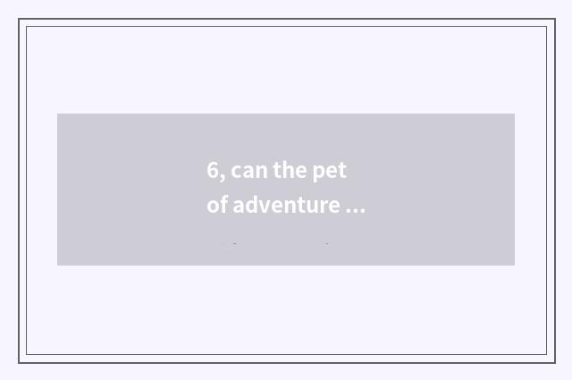 6, can the pet of adventure evolution?