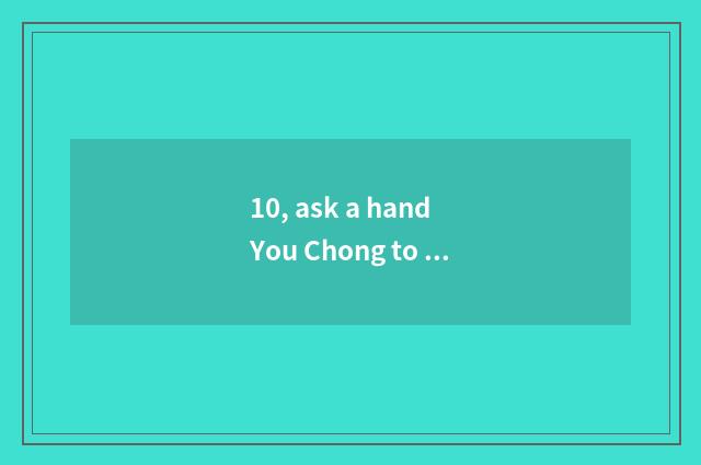 10, ask a hand You Chong to content evolution plays law introduction how is pet 