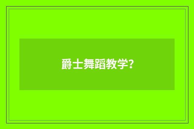 爵士舞蹈教学?