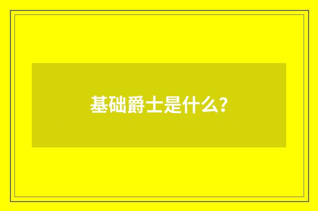 基础爵士是什么？