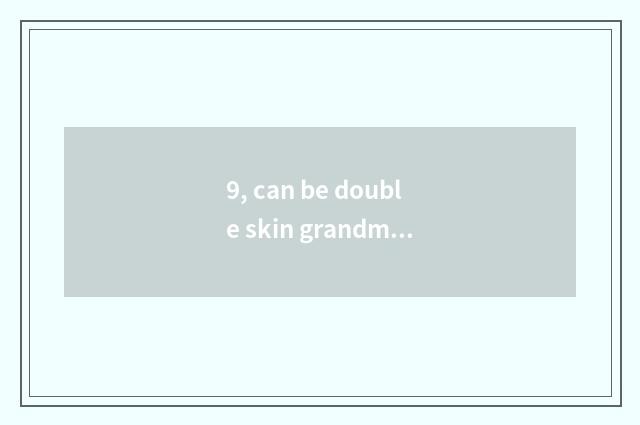 9, can be double skin grandma done with microwave oven?