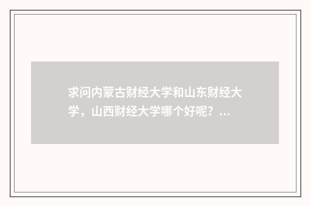 求问内蒙古财经大学和山东财经大学，山西财经大学哪个好呢？英文双语对照