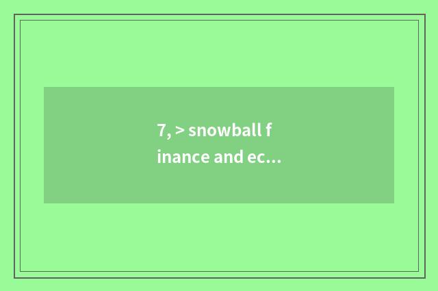 7, > snowball finance and economics?