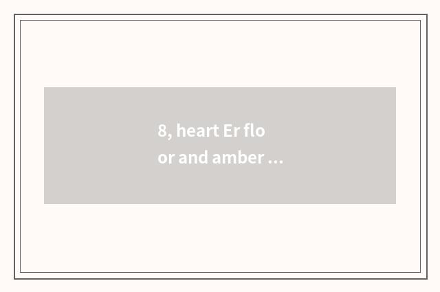 8, heart Er floor and amber floor which good?