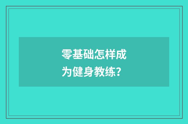 零基础怎样成为健身教练?